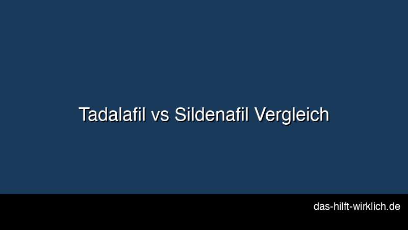 Tadalafil vs Sildenafil PDE-5-Hemmer Vergleich Wirkdauer